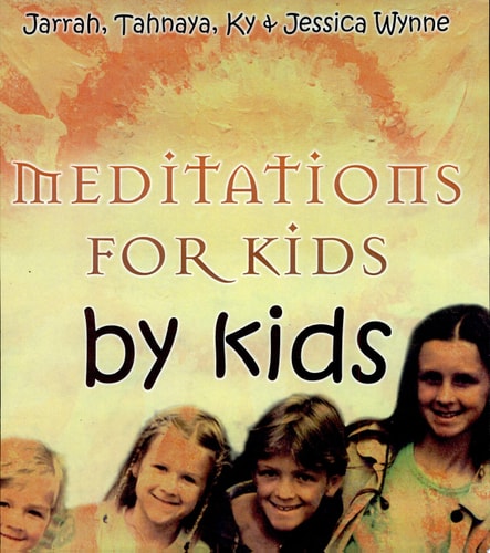 Meditations for Kids by Kids by Jessica, Ky, Tahnaya & Jarrah Wynne
