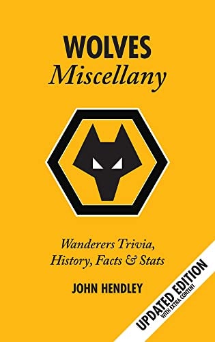 The Wolves Miscellany: Wanderers History, Trivia and Stats by John Hendley