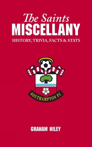 The Saints Miscellany: History, Trivia, Facts and Stats by Graham Hiley