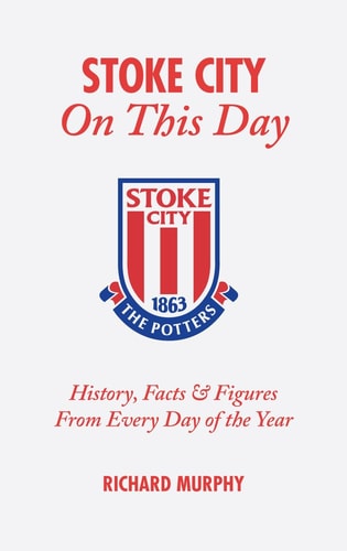 Stoke City On This Day: History, Facts and Figures from Every Day of the Year by Richard Murphy
