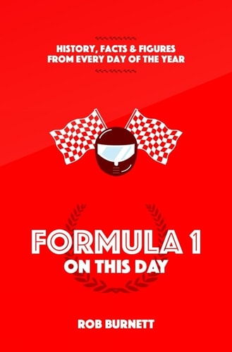 Formula One On This Day: History, Facts and Figures from Every Day of the Year by Rob Burnett