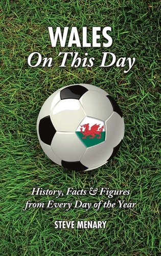 Wales On This Day: History, Facts & Figures from Every Day of the Year by Steve Menary