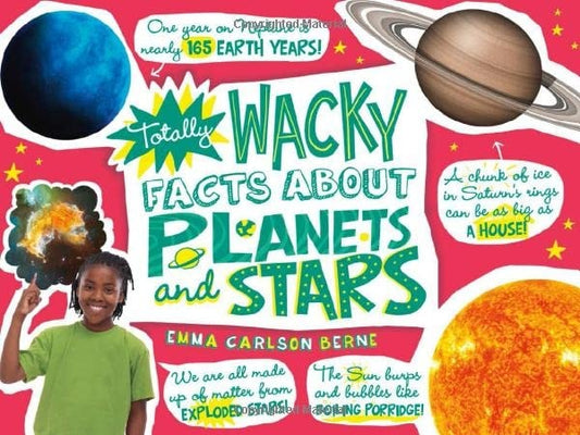 Totally Wacky Facts about Planets and Stars by Emma Carlson Berne