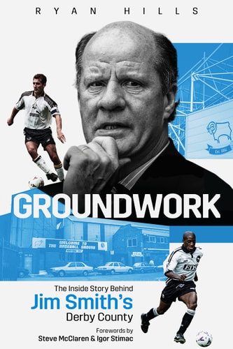 Groundwork The Inside Story Behind Jim Smith's Derby County by Ryan Hills