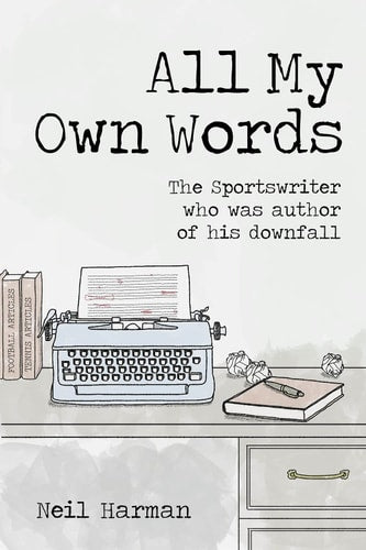 All My Own Words: The Sportswriter who was Author of his Own Downfall by Neil Harman