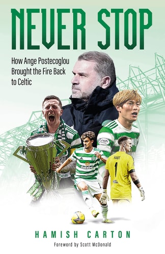 Never Stop How Ange Postecoglou Brought the Fire Back to Celtic by Hamish Carton