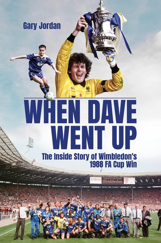 When Dave Went Up: The Inside Story of Wimbledon's 1988 FA Cup Win by Gary Jordan
