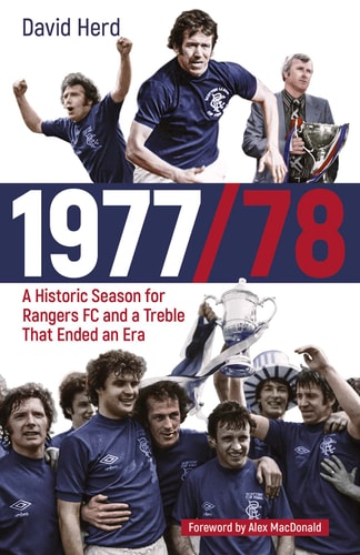 1977/78 A Historic Season for Rangers FC and a Treble That Ended an Era by David Herd