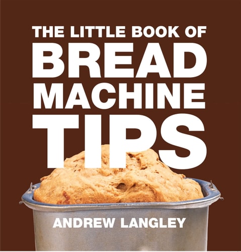 The Little Book of Bread Machine Tips (Little Books of Tips) by Andrew Langley
