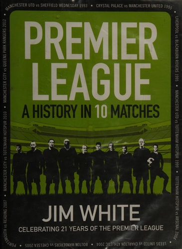 Premier League: A History in 10 Matches by Jim White
