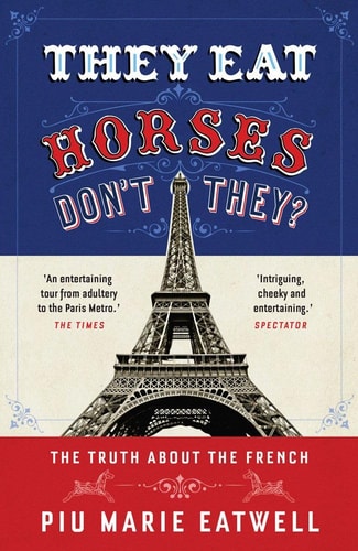 They Eat Horses, Don't They?: The Truth About the French by Piu Marie Eatwell
