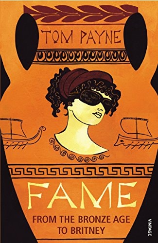 Fame: From the Bronze Age to Britney by Tom Payne,Tom Payne