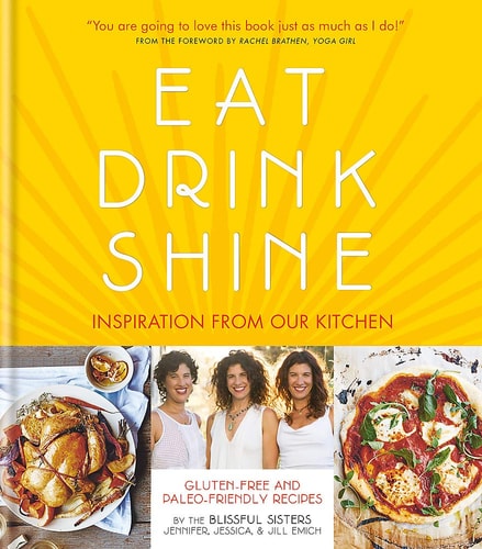Eat, Drink, Shine Inspiration from Our Kitchen : Gluten Free and Paleo-friendly Recipes by Jennifer Emich, Jessica Emich, Jill Emich