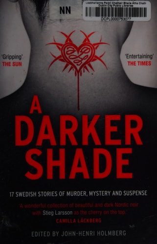 A Darker Shade: 17 Swedish stories of murder, mystery and suspense including a short story by Stieg Larsson by John-Henri Holmberg