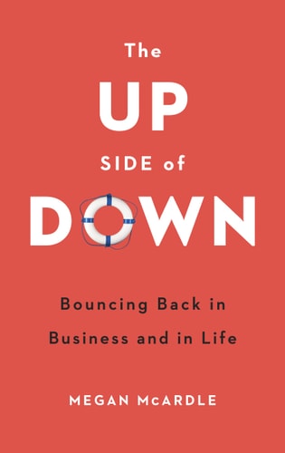 The Up Side of Down Bouncing Back in Business and in Life by Megan McArdle