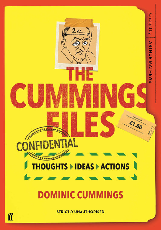 The Cummings Files: CONFIDENTIAL: Thoughts, Ideas, Actions by Dominic Cummings by Arthur Mathews