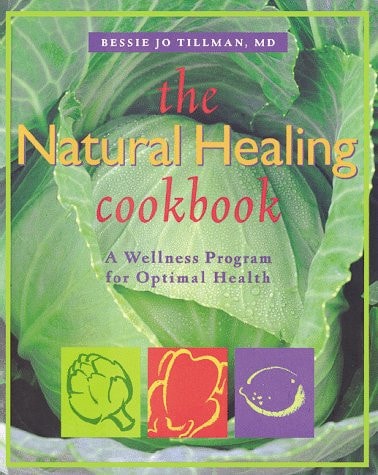 The Natural Healing Cookbook A Wellness Program for Your Optimal Health by Bessie Jo Tillman