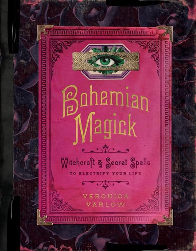 Bohemian Magick Witchcraft and Secret Spells to Electrify Your Life by Veronica Varlow