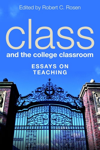 Class and the College Classroom Essays on Teaching by Robert C. Rosen