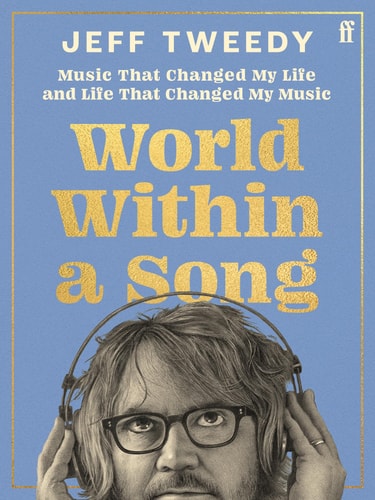 World Within a Song Music That Changed My Life and Life That Changed My Music by Jeff Tweedy