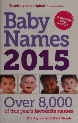 Baby Names 2015: Over 8,000 of This Year's Favourite Names by Ella Joynes, Mark Woods