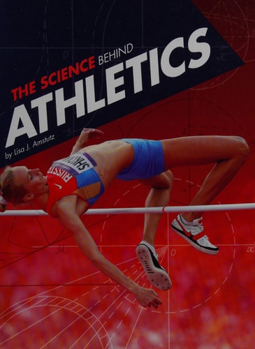 The Science Behind Athletics by Lisa J. Amstutz