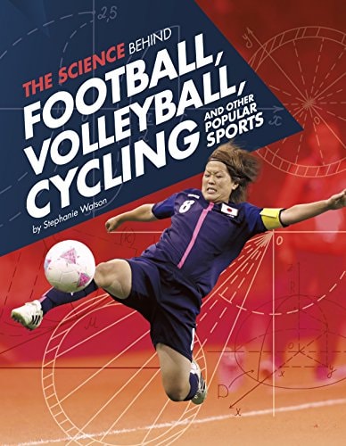 The Science Behind Football, Volleyball, Cycling and Other Popular Sports by Stephanie Watson