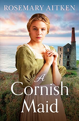 A Cornish Maid A Captivating Saga of Love and Friendship by Rosemary Aitken