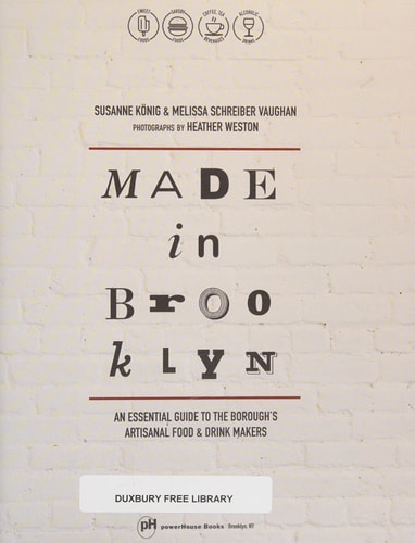 Made in Brooklyn: An Essential Guide to the Borough's Artisanal Food & Drink Makers by Melissa Schreiber Vaughan, Susanne K+¦nig