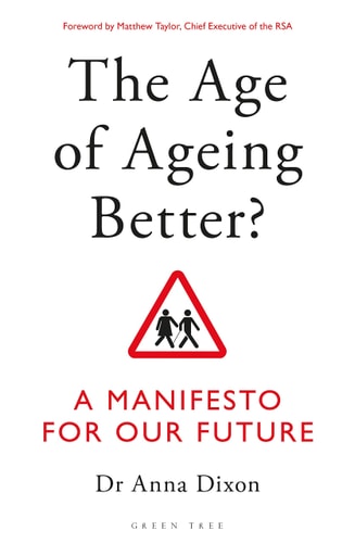 The Age of Ageing Better? A Manifesto For Our Future by Anna Dixon