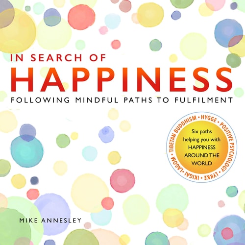 In Search of Happiness: Following Mindful Paths to Fulfilment by Mike Annesley