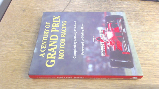 A Century of Grand Prix Motor Racing by Anthony Pritchard
