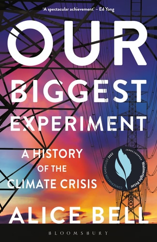 Our Biggest Experiment A History of the Climate Crisis by Alice Bell