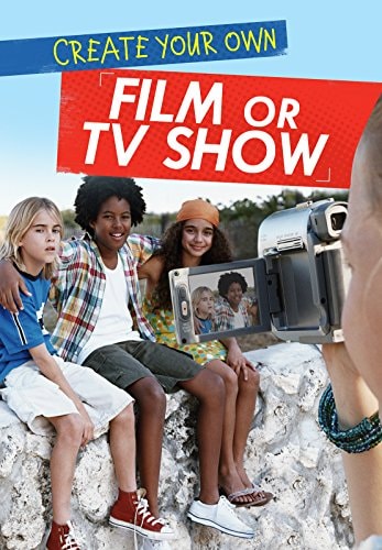 Create Your Own Film Or TV Show by Matthew Anniss