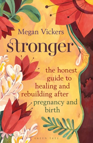 Stronger: The honest guide to healing and rebuilding after pregnancy and birth by Megan Vickers