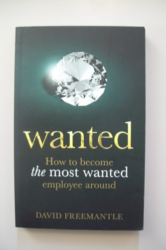 Wanted: How to Become the Most Wanted Employee Around by David Freemantle