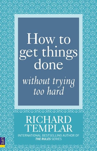How to Get Things Done Without Trying Too Hard by Richard Templar