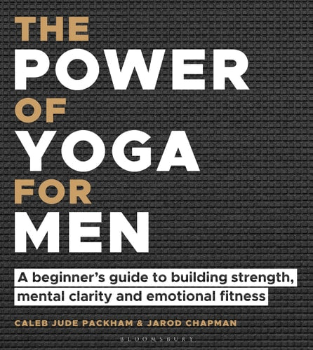 The Power of Yoga for Men: A beginner's guide to building strength, mental clarity and emotional fitness by Caleb Jude Packham, Jarod Chapman