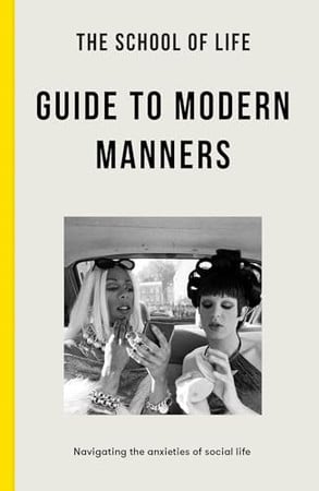 The School of Life Guide to Modern Manners: navigating the anxieties of social life by The School of Life