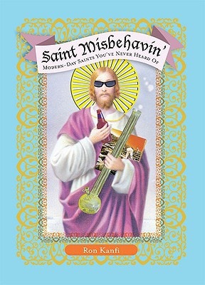 Saint Misbehavin': Modern-Day Saints You've Never Heard Of by Ron Kanfi