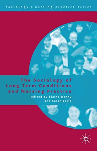 The Sociology of Long Term Conditions and Nursing Practice (Sociology and Nursing Practice, 2) by Elaine Denny, Sarah Earle
