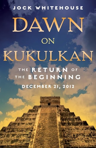 Dawn on Kukulkan: The Return of the Beginning by Jock Whitehouse