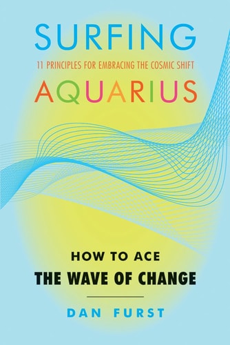 Surfing Aquarius: How to Ace the Wave of Change by Dan Furst