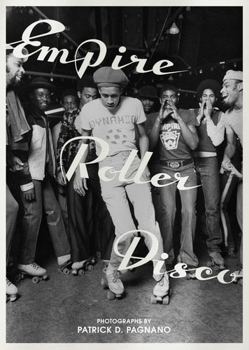 Empire Roller Disco: Photographs by Patrick D. Pagnano by Patrick Pagnano, Miss Rosen