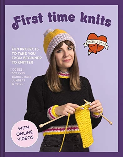 First Time Knits: Fun projects to take you from beginner to knitter by Sincerely Louise