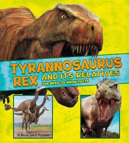 Tyrannosaurus Rex and Its Relatives The Need-To-Know Facts by Megan Cooley Peterson