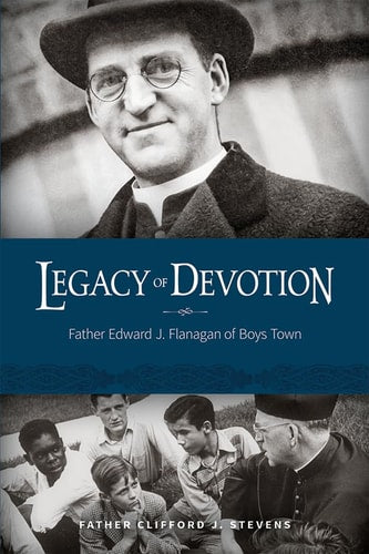Legacy of Devotion: Father Edward J. Flanagan of Boys Town by Father Clifford Stevens