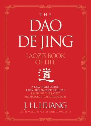 The Dao de Jing Laozi's Book of Life A New Translation from the Ancient Chinese by J. H. Huang