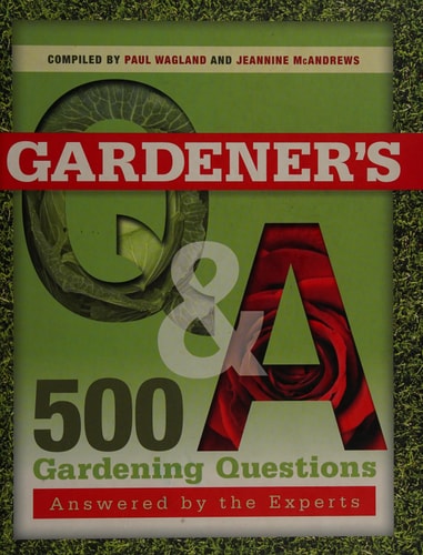 Gardener's Q & A: 500 Gardening Questions Answered by the Experts. Compiled by Paul Wagland & Jeannine McAndrews by Paul Wagland