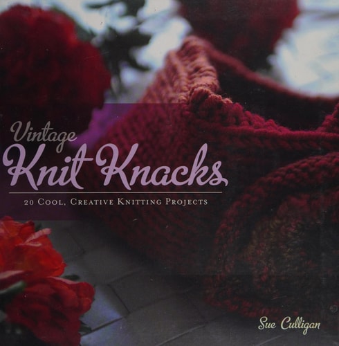 Vintage Knit Knacks: 20 Cool, Creative Knitting Projects to Enhance Your Home by Sue Culligan